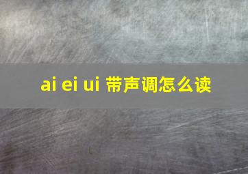 ai ei ui 带声调怎么读